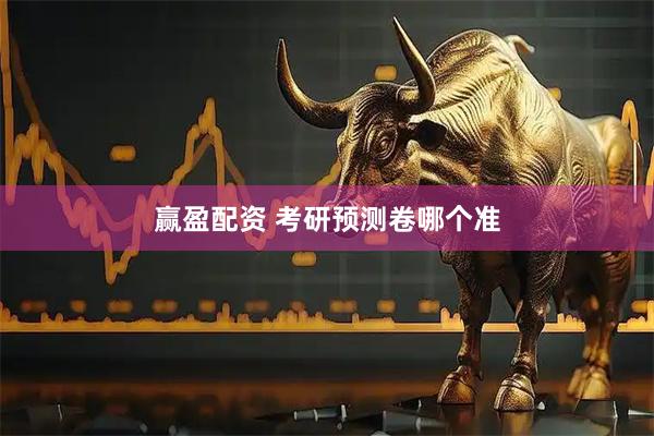 赢盈配资 考研预测卷哪个准